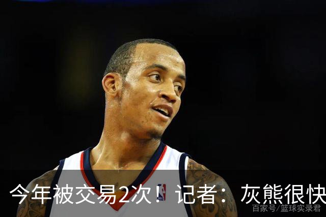 今年被交易2次！记者：灰熊很快将买断拉塞尔 后者愿底薪去争冠队