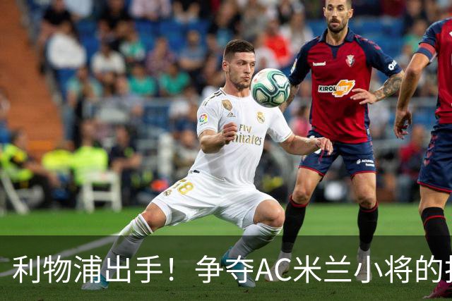 利物浦出手！争夺AC米兰小将的抢人大战拉开帷幕